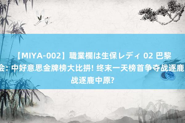 【MIYA-002】職業欄は生保レディ 02 巴黎奥运会: 中好意思金牌榜大比拼! 终末一天榜首争夺战逐鹿中原?